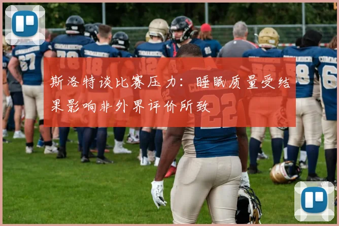 斯洛特谈比赛压力：睡眠质量受结果影响非外界评价所致